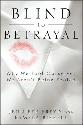 Blind to Betrayal: Why We Fool Ourselves We Aren't Being Fooled