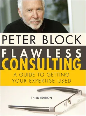 Flawless Consulting: A Guide to Getting Your Expertise Used (Revised)