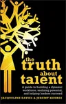 The Truth about Talent: A Guide to Building a Dynamic Workforce, Realizing Potential and Helping Leaders Succeed