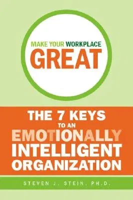 Make Your Workplace Great: The 7 Keys to an Emotionally Intelligent Organization