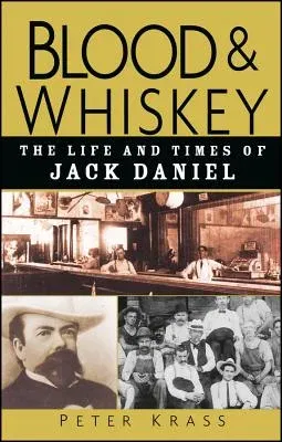 Blood and Whiskey: The Life and Times of Jack Daniel