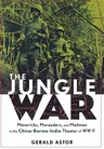 The Jungle War: Mavericks, Marauders and Madmen in the China-Burma-India Theater of World War II