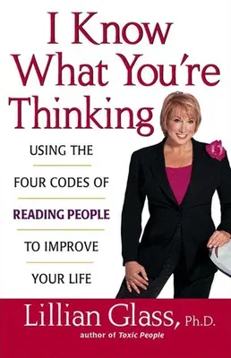 I Know What You're Thinking: Using the Four Codes of Reading People to Improve Your Life