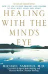 Healing with the Mind's Eye: How to Use Guided Imagery and Visions to Heal Body, Mind, and Spirit (Revised and Updated)