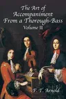 The Art of Accompaniment from a Thorough-Bass as Practiced in the XVIIth & XVIIIth Centuries: Volume II