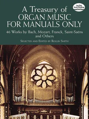 A Treasury of Organ Music for Manuals Only: 46 Works by Bach, Mozart, Franck, Saint-Saens and Others