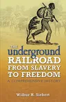 The Underground Railroad from Slavery to Freedom: A Comprehensive History