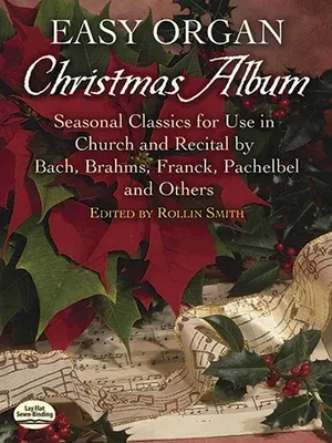 Easy Organ Christmas Album: Seasonal Classics for Use in Church and Recital by Bach, Brahms, Franck, Pachelbel and Others