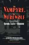 The Vampyre, the Werewolf and Other Gothic Tales of Horror