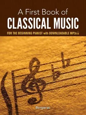 A First Book of Classical Music: For the Beginning Pianist with Downloadable Mp3s