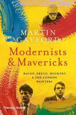 Modernists and Mavericks: Bacon, Freud, Hockney and the London Painters