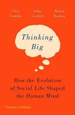 Thinking Big: How the Evolution of Social Life Shaped the Human Mind