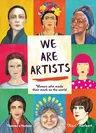 We Are Artists: Women Who Made Their Mark on the World