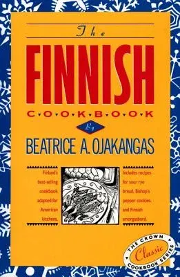 The Finnish Cookbook: Finland's Best-Selling Cookbook Adapted for American Kitchens Includes Recipes for Sour Rye Bread, Bishop's Pepper Coo