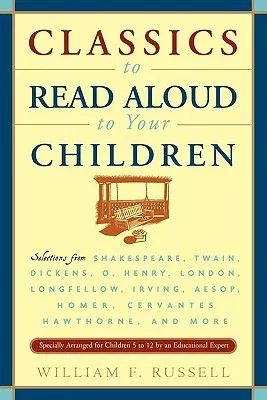 Classics to Read Aloud to Your Children: Selections from Shakespeare, Twain, Dickens, O.Henry, London, Longfellow, Irving Aesop, Homer, Cervantes, Haw