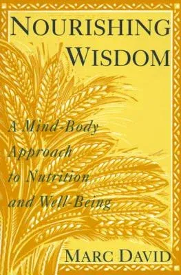 Nourishing Wisdom: A Mind/Body Approach to Nutrition and Well-Being