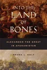 Into the Land of Bones: Alexander the Great in Afghanistan Volume 47