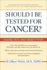 Should I Be Tested for Cancer?: Maybe Not and Here's Why