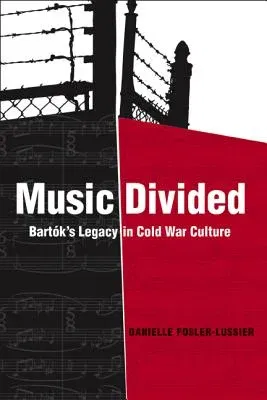 Music Divided: Bartók's Legacy in Cold War Culture Volume 7