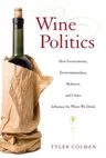 Wine Politics: How Governments, Environmentalists, Mobsters, and Critics Influence the Wines We Drink