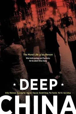 Deep China: The Moral Life of the Person (First Edition, What Anthropology and Psychiatry Tell Us about China Today)