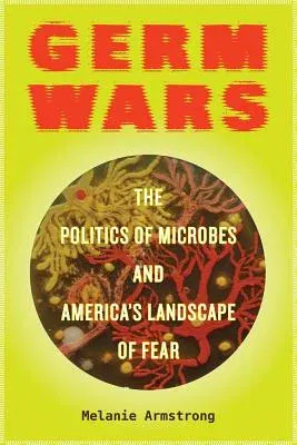 Germ Wars: The Politics of Microbes and America's Landscape of Fear Volume 2