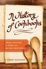 A History of Cookbooks: From Kitchen to Page Over Seven Centuries Volume 64