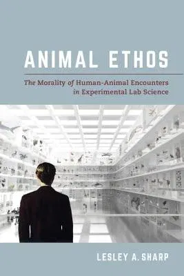 Animal Ethos: The Morality of Human-Animal Encounters in Experimental Lab Science