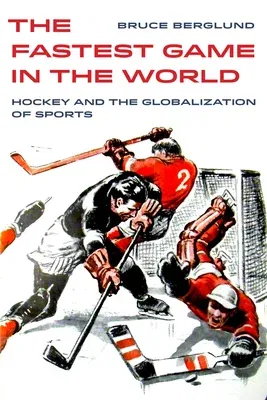 The Fastest Game in the World: Hockey and the Globalization of Sports Volume 6