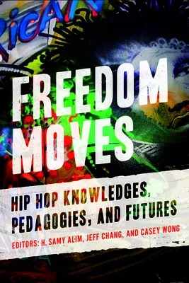 Freedom Moves: Hip Hop Knowledges, Pedagogies, and Futures Volume 3