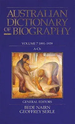 Australian Dictionary of Biography Volume 7: 1891-1939, A-Ch