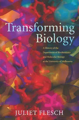Transforming Biology: A History of the Department of Biochemistry and Molecular Biology at the University of Melbourne (Main)