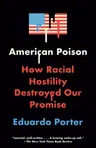 American Poison: How Racial Hostility Destroyed Our Promise