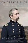 On Great Fields: The Life and Unlikely Heroism of Joshua Lawrence Chamberlain