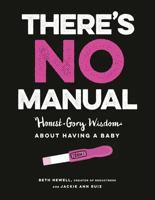 There's No Manual: Honest and Gory Wisdom about Having a Baby