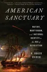 American Sanctuary: Mutiny, Martyrdom, and National Identity in the Age of Revolution