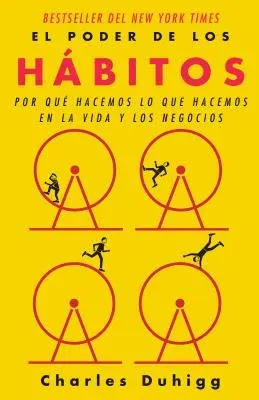 El Poder de Los Hábitos: Por Qué Hacemos Lo Que Hacemos En La Vida Y Los Negocios / The Power of Habit: Why We Do What We Do in Life and Business: Por Qu