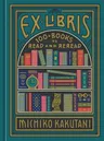 Ex Libris: 100+ Books to Read and Reread