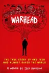 Warhead: The True Story of One Teen Who Almost Saved the World