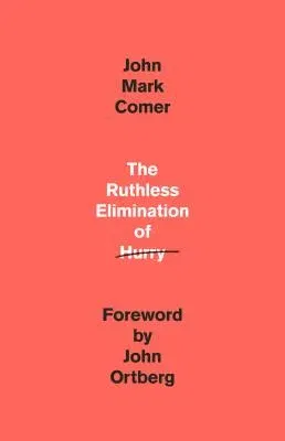 The Ruthless Elimination of Hurry: How to Stay Emotionally Healthy and Spiritually Alive in the Chaos of the Modern World