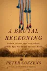 A Brutal Reckoning: Andrew Jackson, the Creek Indians, and the Epic War for the American South