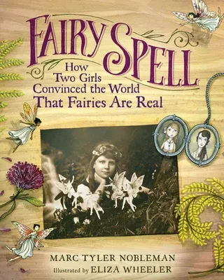 Fairy Spell: How Two Girls Convinced the World That Fairies Are Real