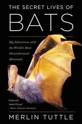 The Secret Lives of Bats: My Adventures with the World's Most Misunderstood Mammals