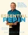 Essential Pépin: More Than 700 All-Time Favorites from My Life in Food [With DVD]