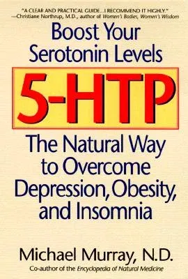 5-Htp: The Natural Way to Overcome Depression, Obesity, and Insomnia