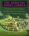 The Medicine Wheel Garden: Creating Sacred Space for Healing, Celebration, and Tranquillity