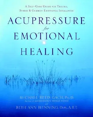 Acupressure for Emotional Healing: A Self-Care Guide for Trauma, Stress, & Common Emotional Imbalances