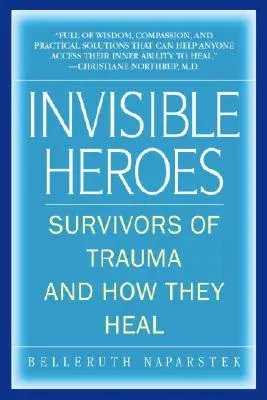 Invisible Heroes: Survivors of Trauma and How They Heal