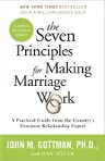 The Seven Principles for Making Marriage Work: A Practical Guide from the Country's Foremost Relationship Expert (Revised)