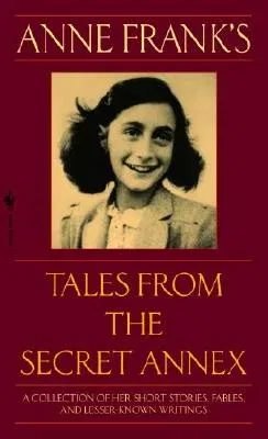 Anne Frank's Tales from the Secret Annex: A Collection of Her Short Stories, Fables, and Lesser-Known Writings, Revised Edition (Revised)